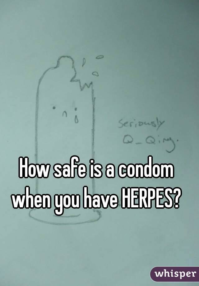 How safe is a condom when you have HERPES? 