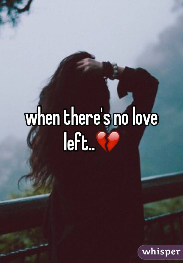 when there's no love left..💔
