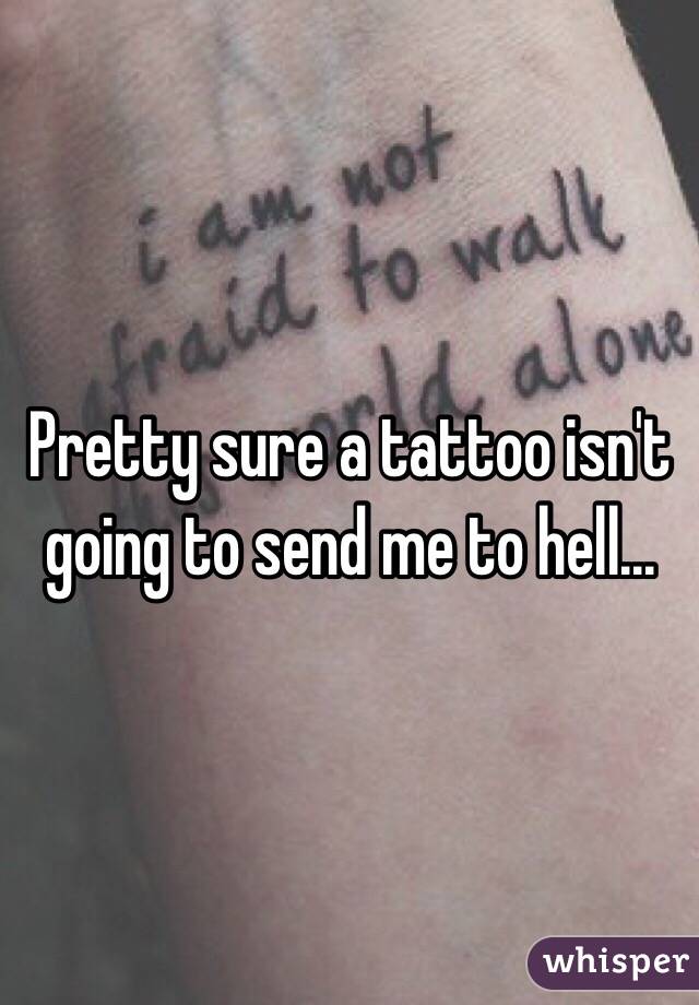 Pretty sure a tattoo isn't going to send me to hell...