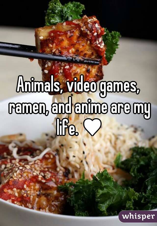 Animals, video games, ramen, and anime are my life. ♥