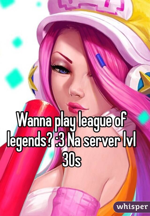 Wanna play league of legends? :3 Na server lvl 30s 