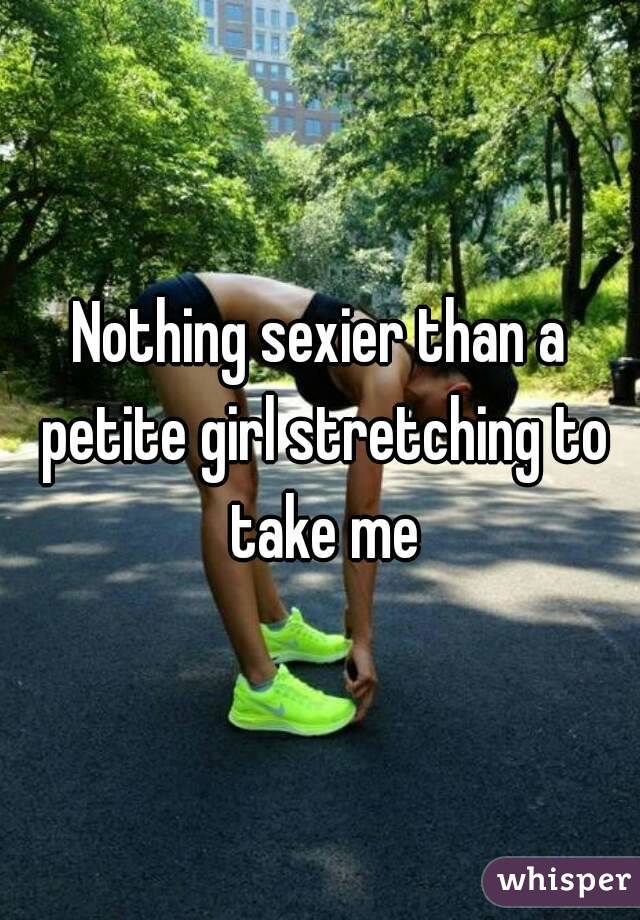 Nothing sexier than a petite girl stretching to take me