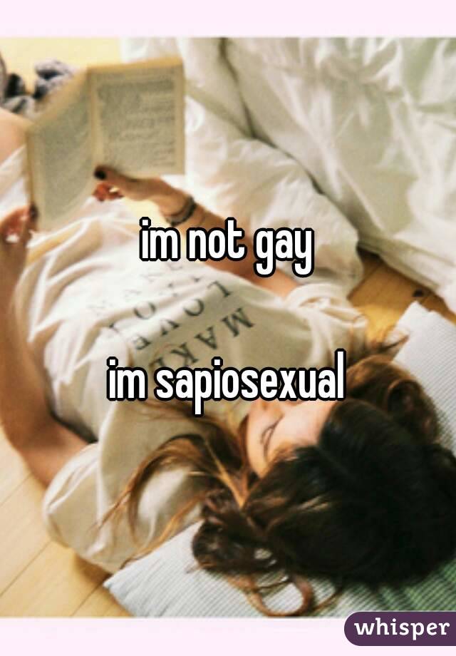 im not gay

im sapiosexual