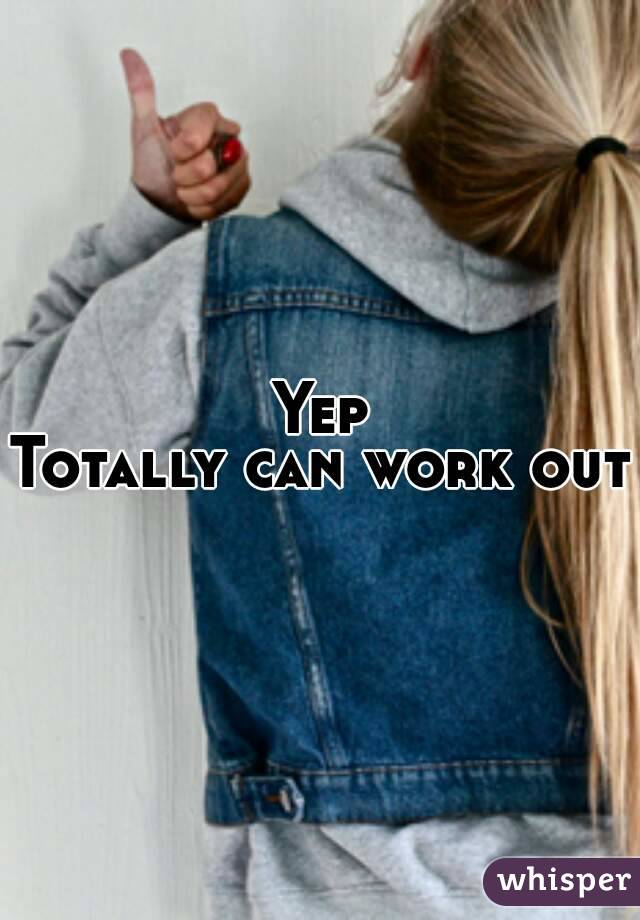 Yep
Totally can work out
