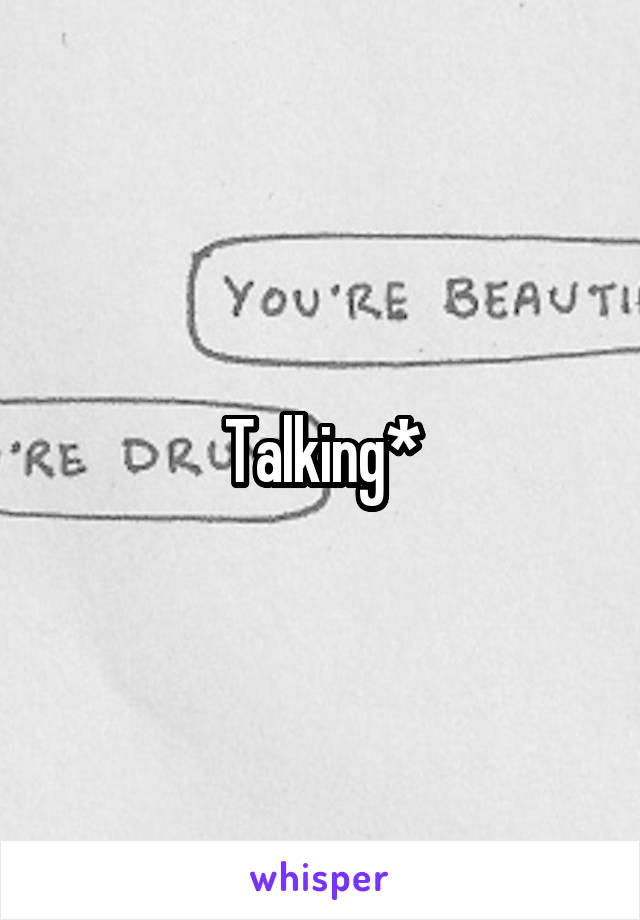 Talking*