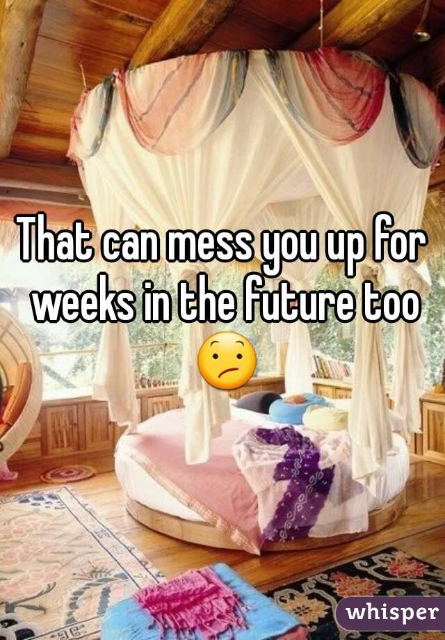 That can mess you up for weeks in the future too 😕