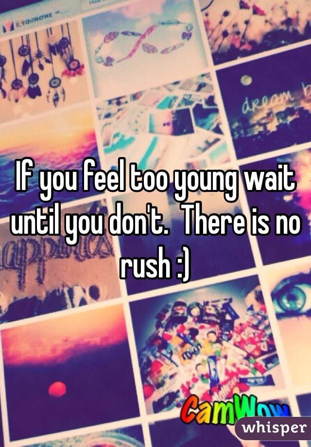 If you feel too young wait until you don't.  There is no rush :)