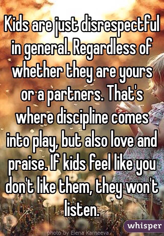 Kids are just disrespectful in general. Regardless of whether they are yours or a partners. That's where discipline comes into play, but also love and praise. If kids feel like you don't like them, they won't listen. 