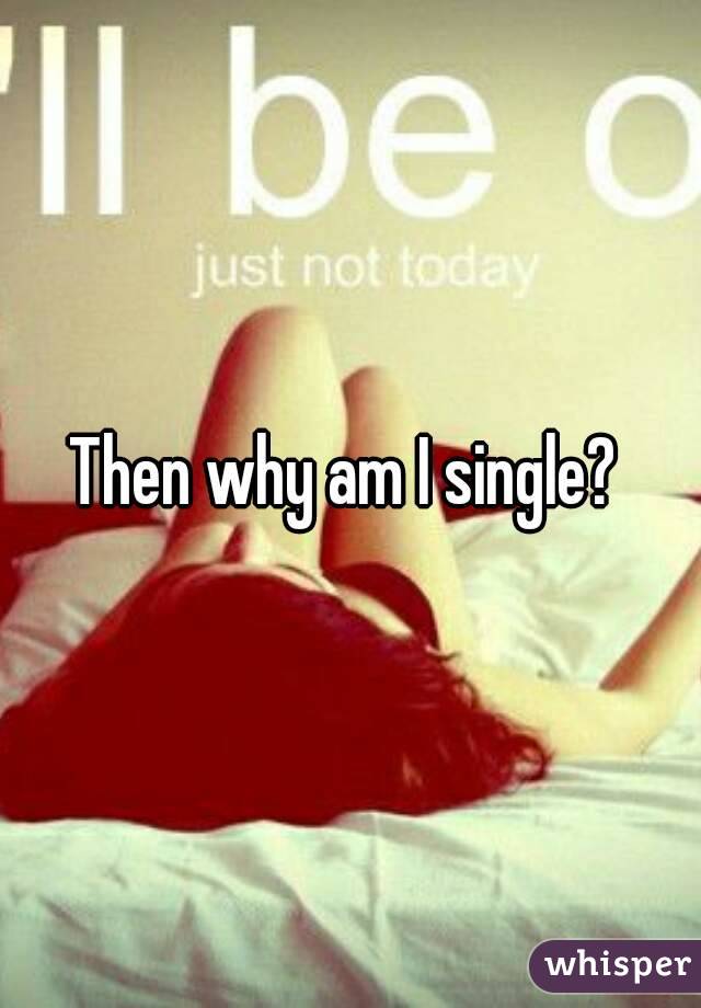 Then why am I single? 