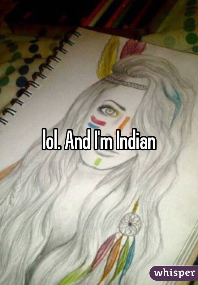 lol. And I'm Indian 