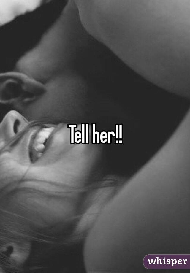 Tell her!!
