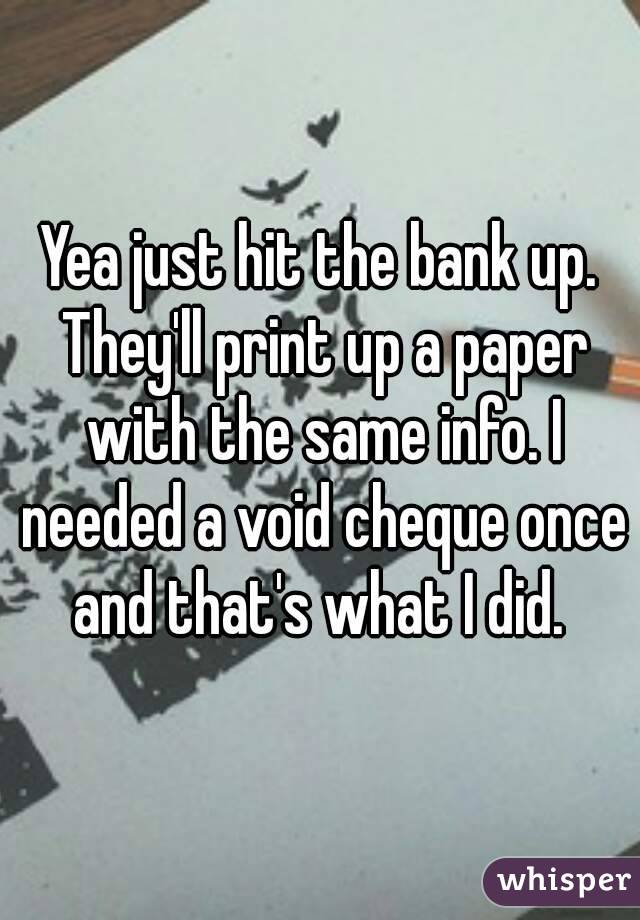 Yea just hit the bank up. They'll print up a paper with the same info. I needed a void cheque once and that's what I did. 