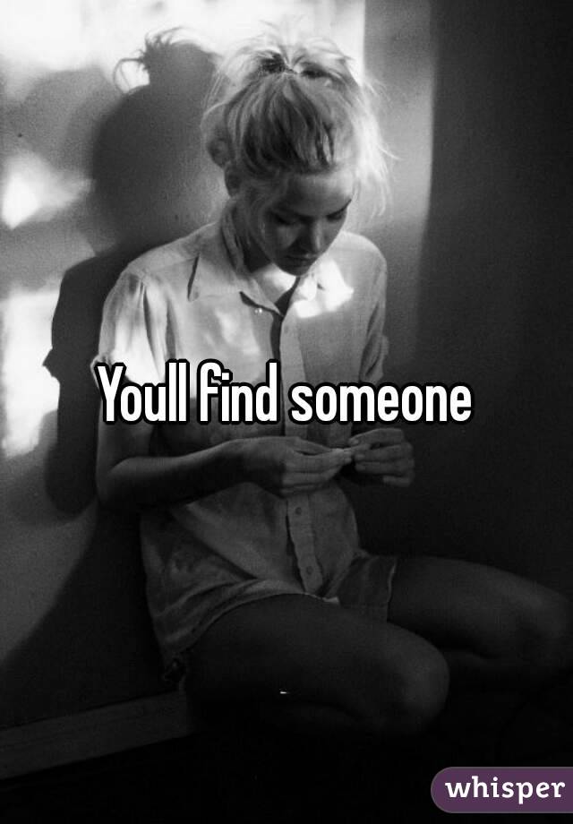 Youll find someone