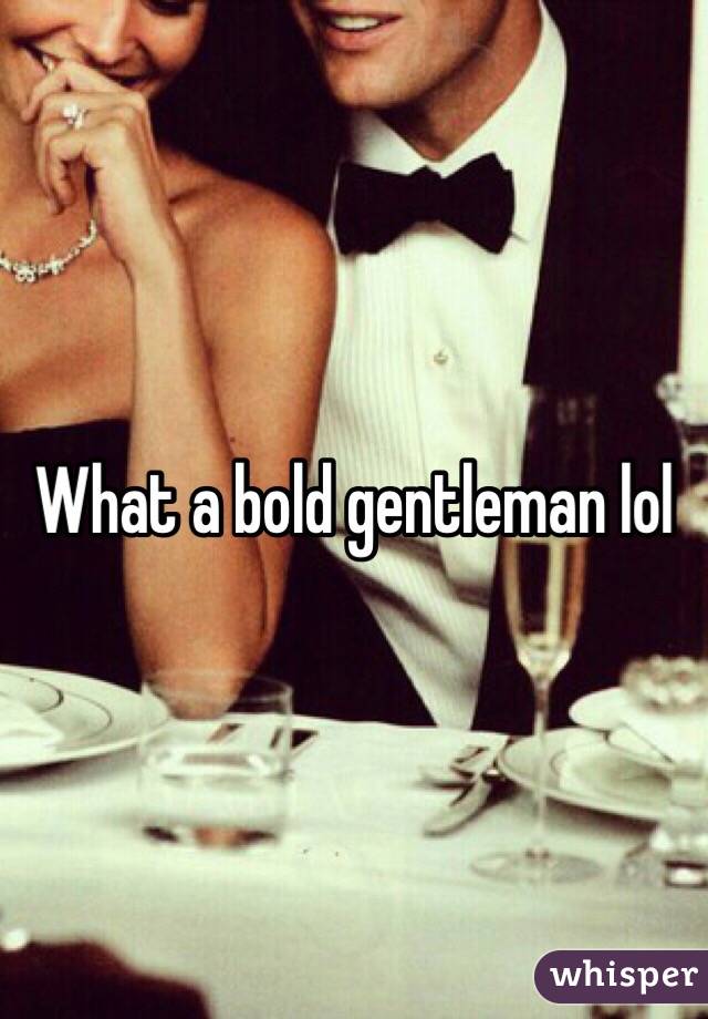 What a bold gentleman lol 