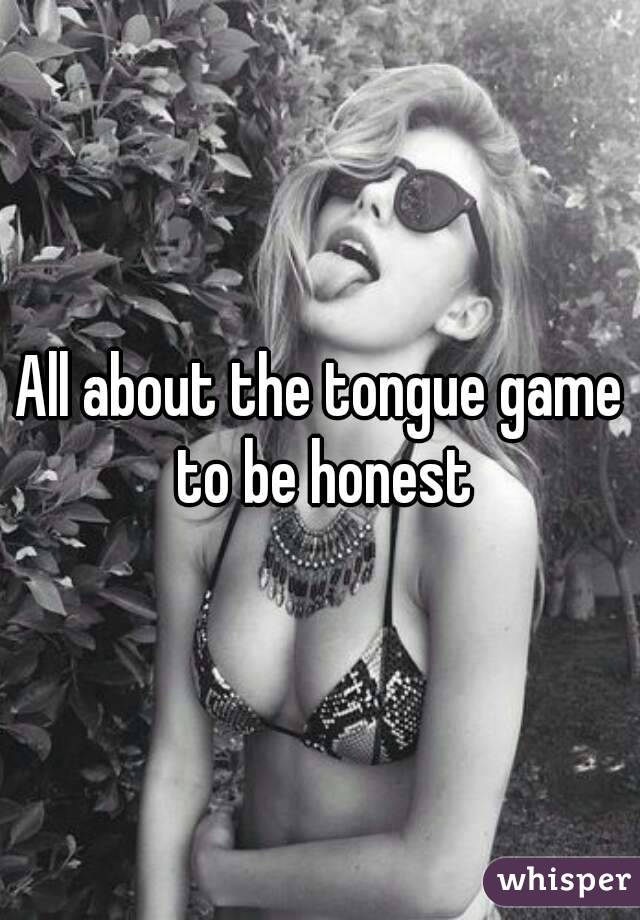 All about the tongue game to be honest