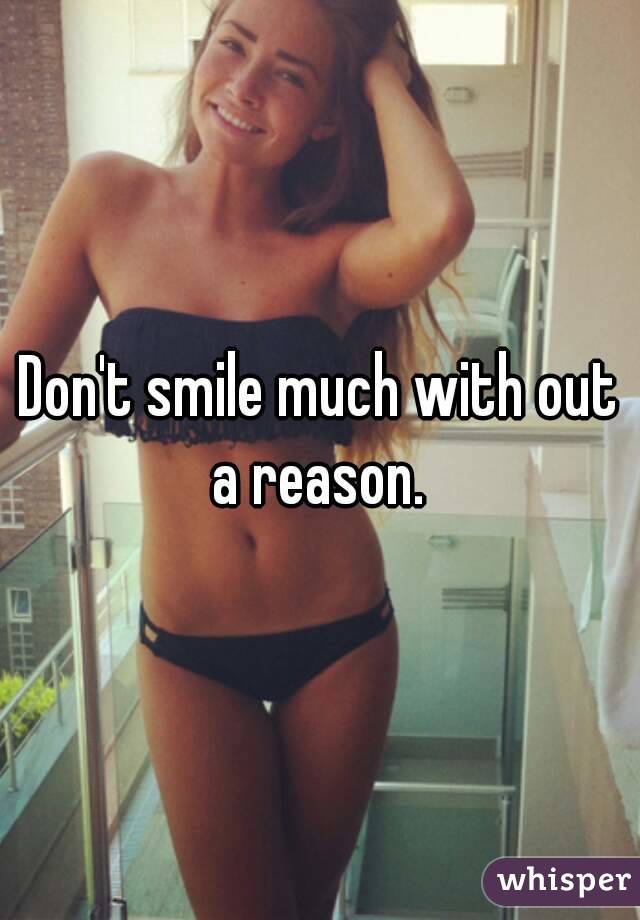 Don't smile much with out a reason. 