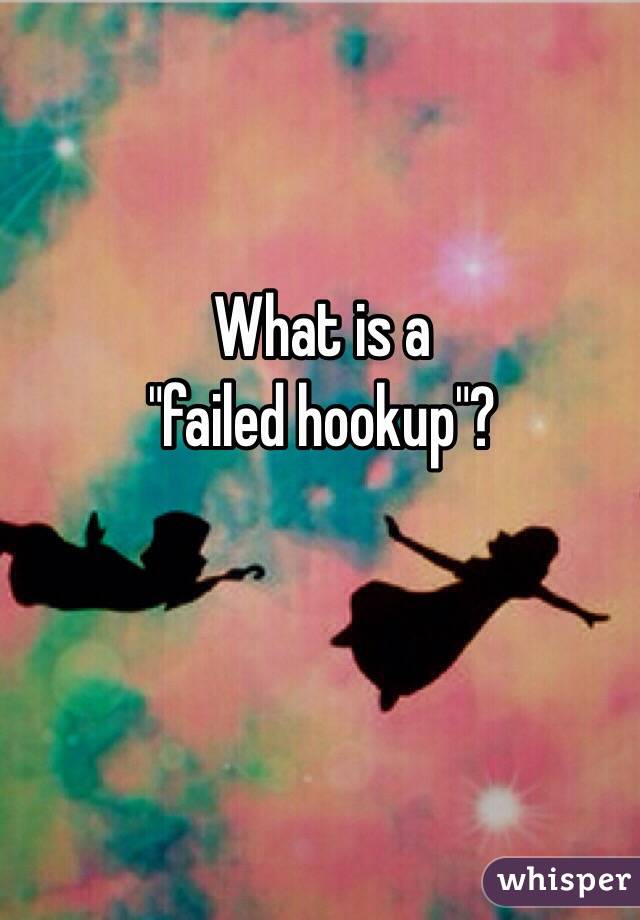 What is a 
"failed hookup"?
