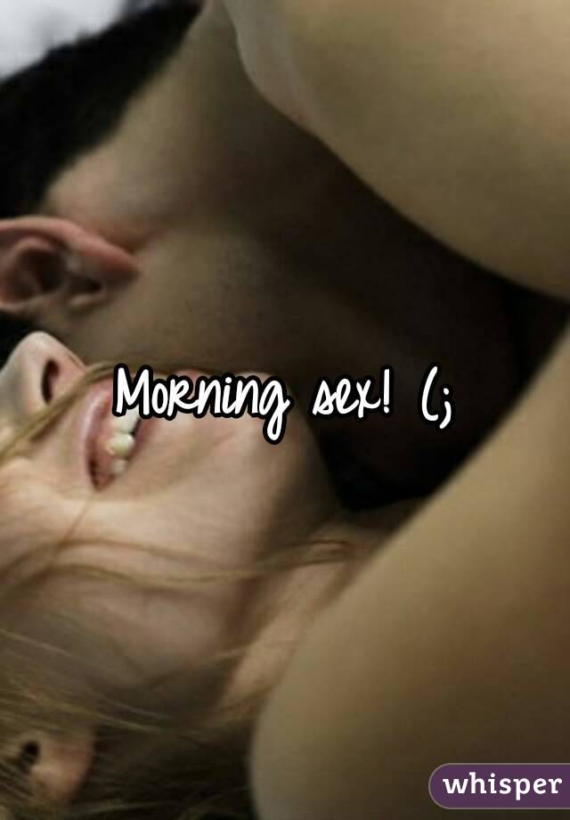 Morning sex! (;