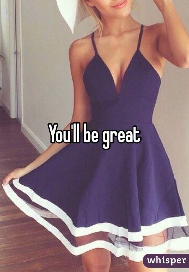 You'll be great