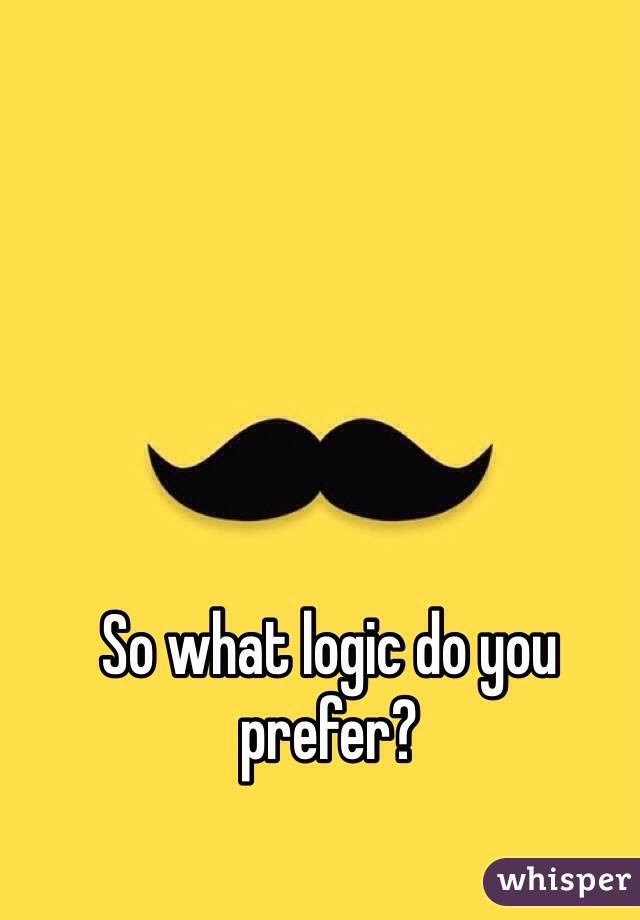 So what logic do you prefer?