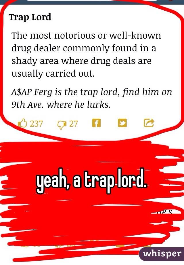 yeah, a trap lord.