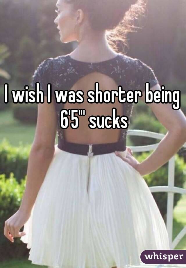 I wish I was shorter being 6'5"' sucks