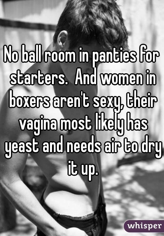 No ball room in panties for starters.  And women in boxers aren't sexy, their vagina most likely has yeast and needs air to dry it up.