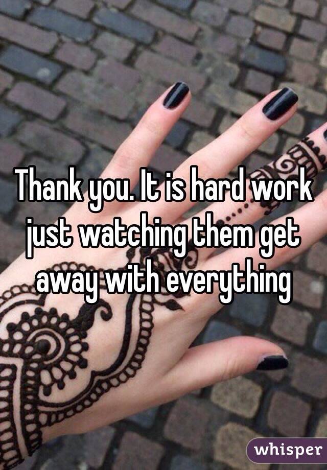 Thank you. It is hard work just watching them get away with everything 