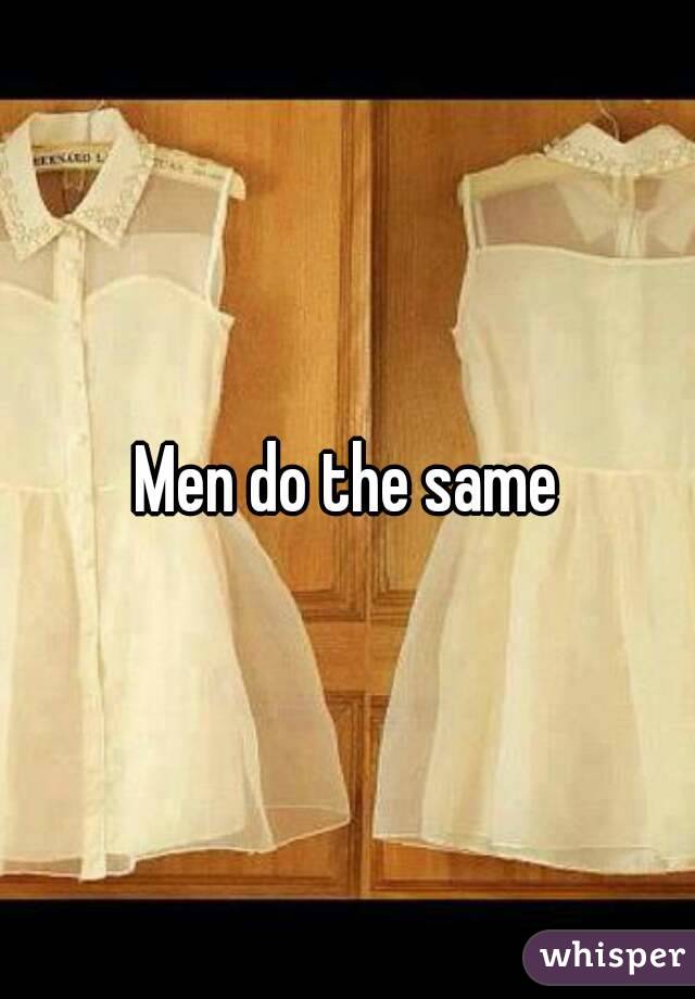 Men do the same