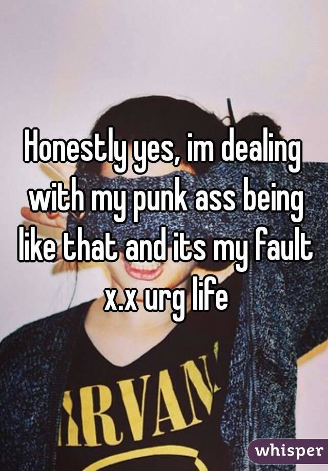 Honestly yes, im dealing with my punk ass being like that and its my fault x.x urg life