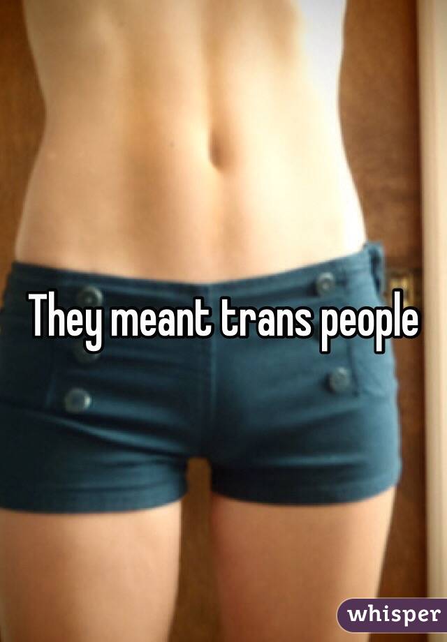 They meant trans people