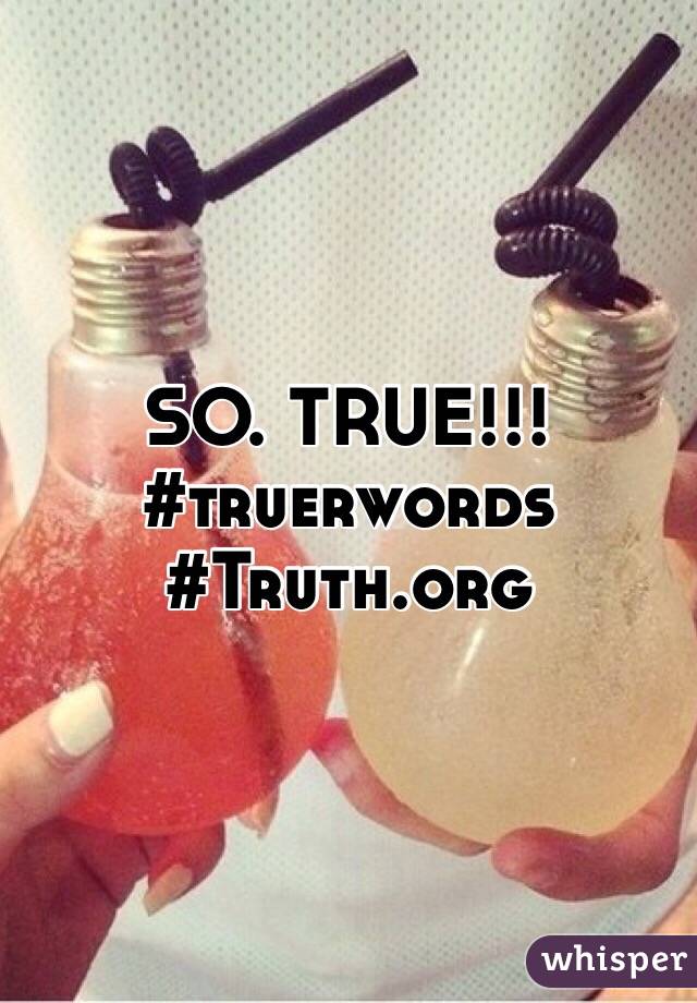 SO. TRUE!!!
#truerwords
#Truth.org