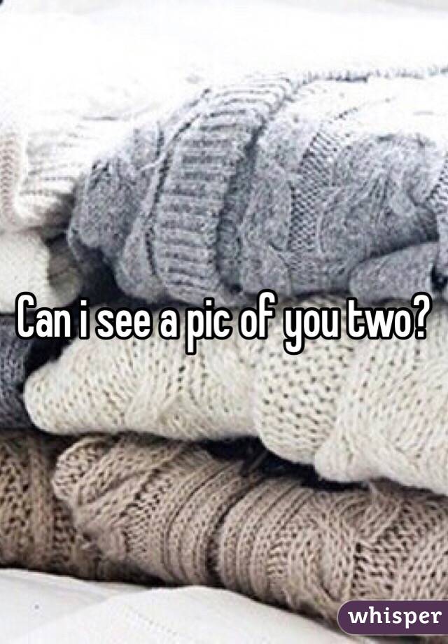 Can i see a pic of you two?