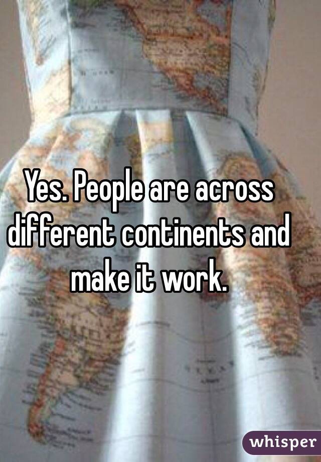 Yes. People are across different continents and make it work. 