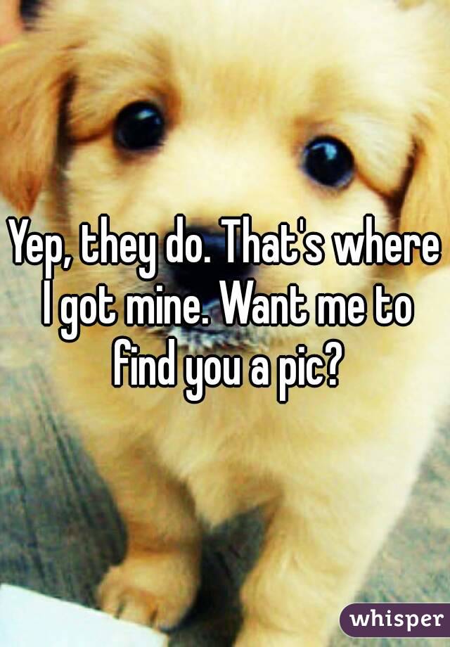 Yep, they do. That's where I got mine. Want me to find you a pic?