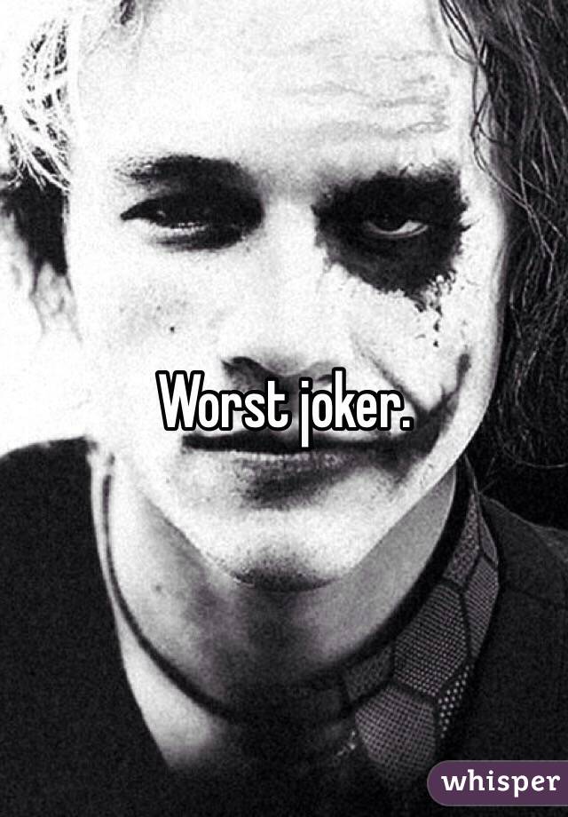 Worst joker. 