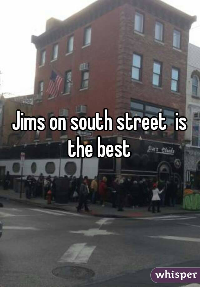 Jims on south street  is the best 