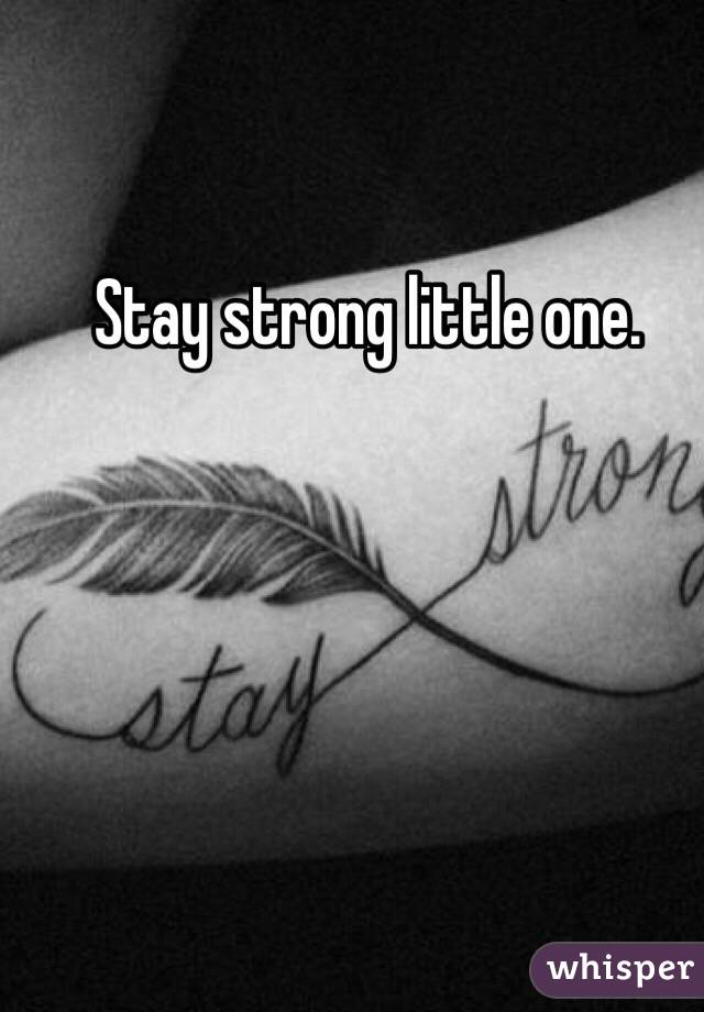 Stay strong little one.