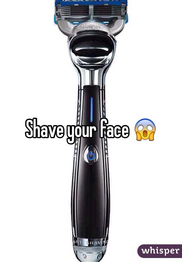 Shave your face 😱