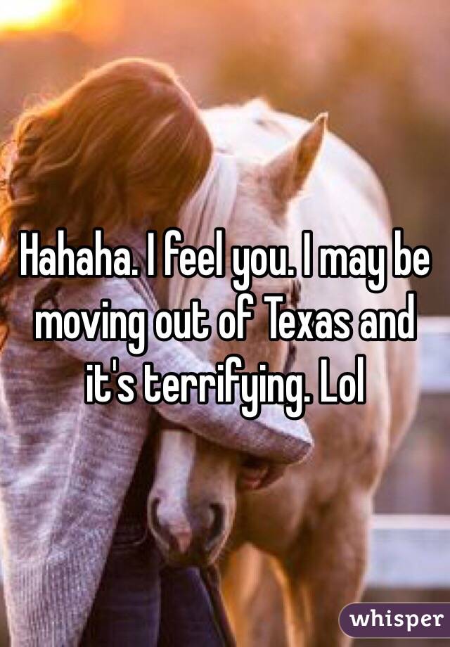 Hahaha. I feel you. I may be moving out of Texas and it's terrifying. Lol 