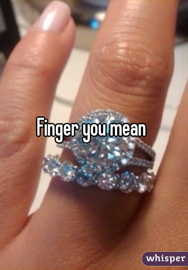 Finger you mean 