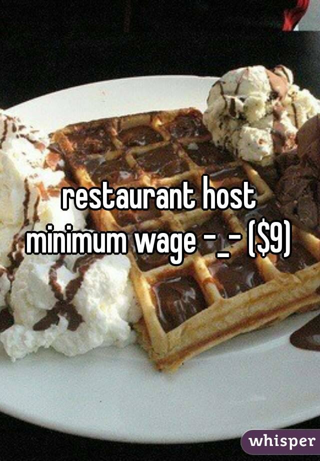 restaurant host
minimum wage -_- ($9)