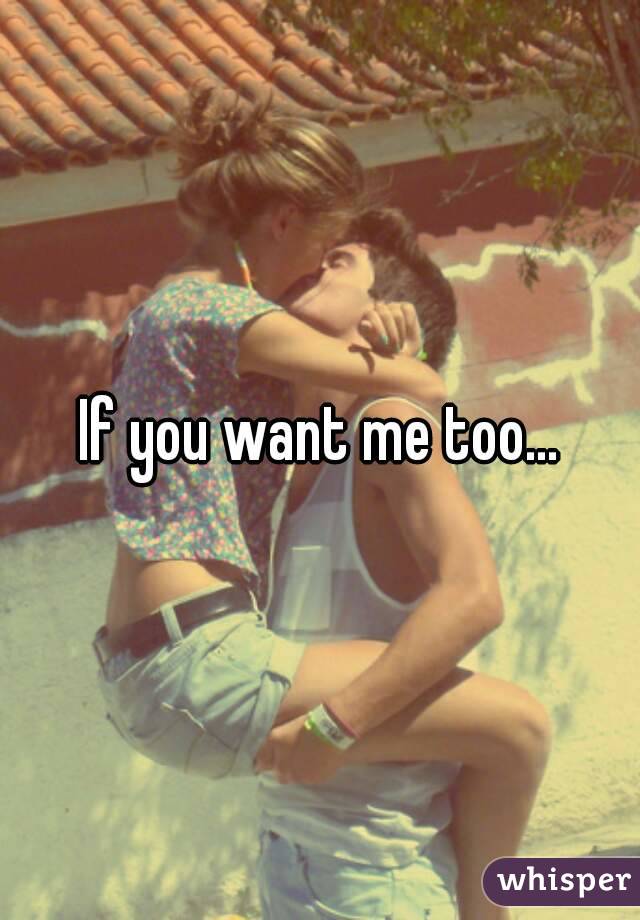 If you want me too...