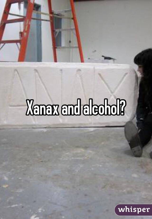 Xanax and alcohol?
