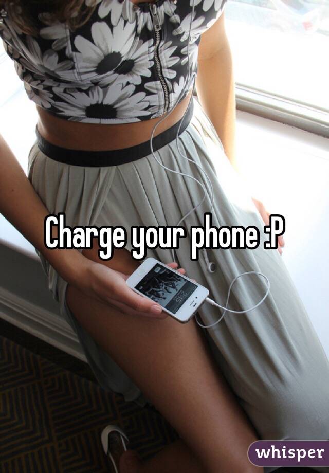 Charge your phone :P