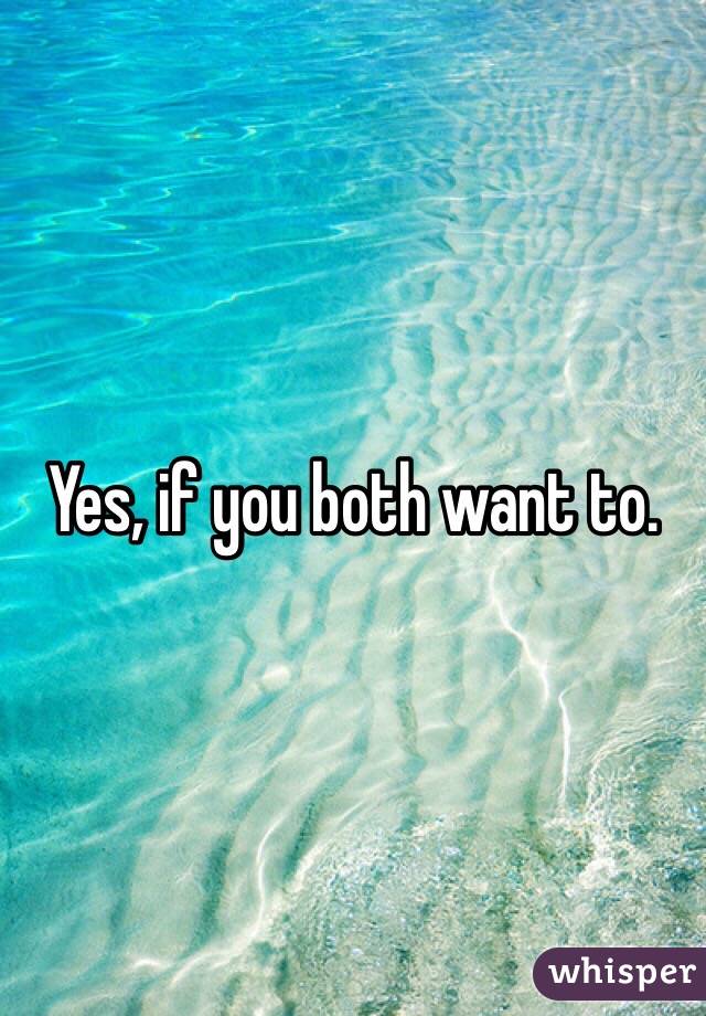 Yes, if you both want to.