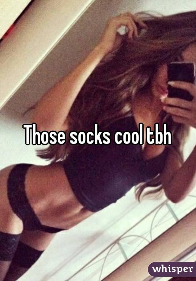 Those socks cool tbh