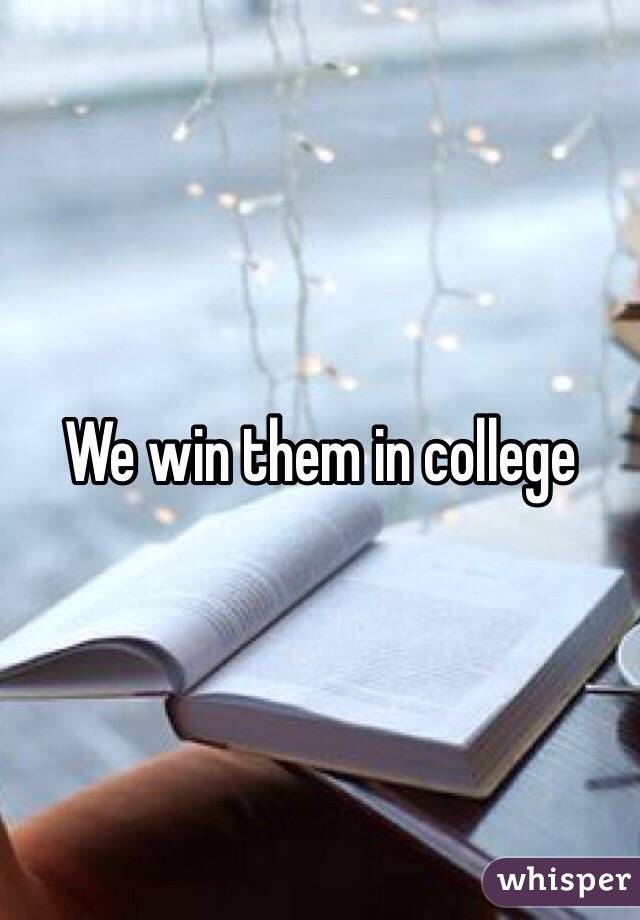 We win them in college 