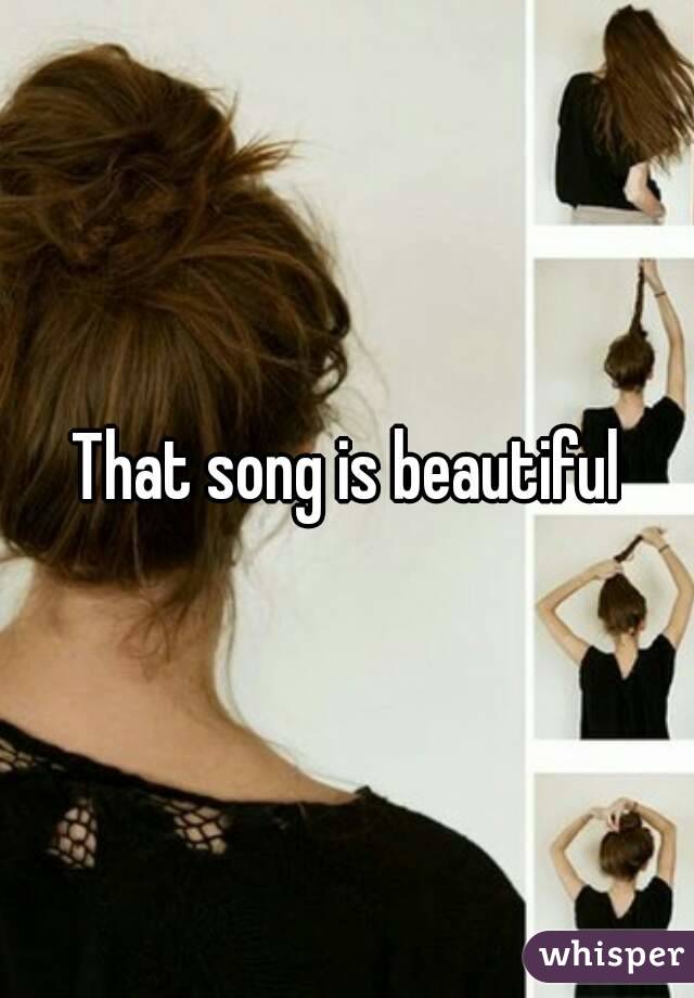 That song is beautiful