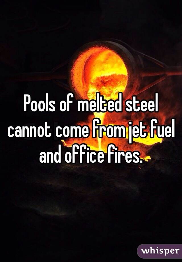 Pools of melted steel cannot come from jet fuel and office fires.